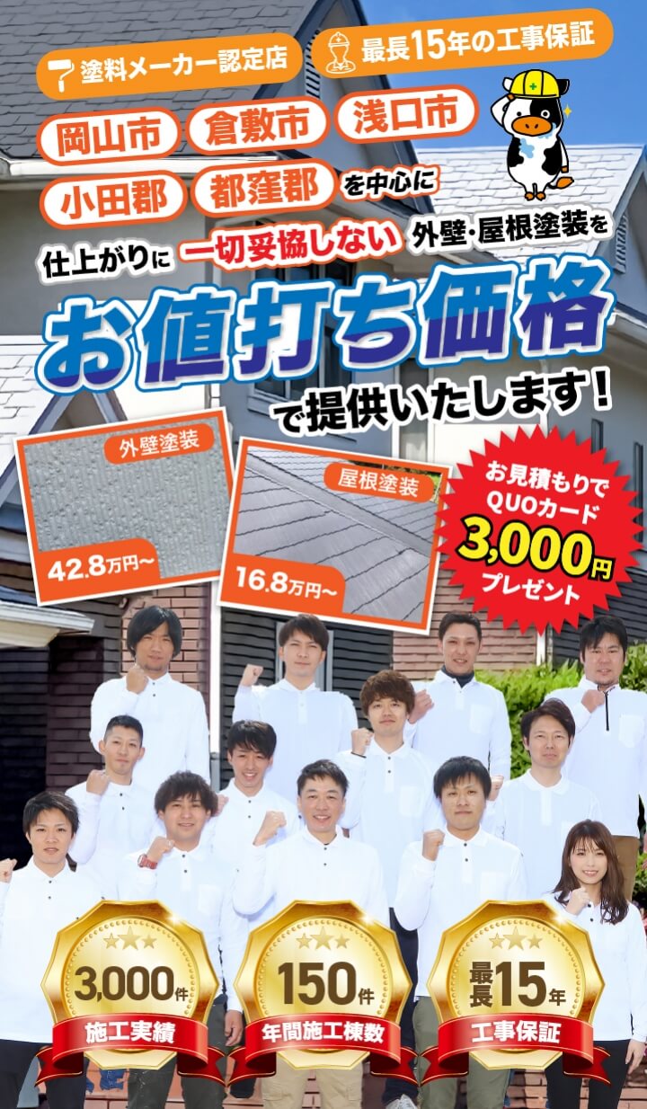 塗料メーカー認定店 最長15年の工事保証 岡山市 倉敷市 浅口市 小田郡 都窪郡を中心に仕上がりに一切妥協しない外壁・屋根塗装をお値打ち価格で提供いたします！ お見積りでQUOカード3,000円プレゼント 施工実績3,000件 年間施工棟数150件 工事保証最長15年